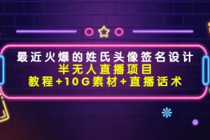 【2022.11.01】最近火爆的姓氏头像签名设计半无人直播项目（教程+10G素材+直播话术）百度网盘免费下载-芽米宝库