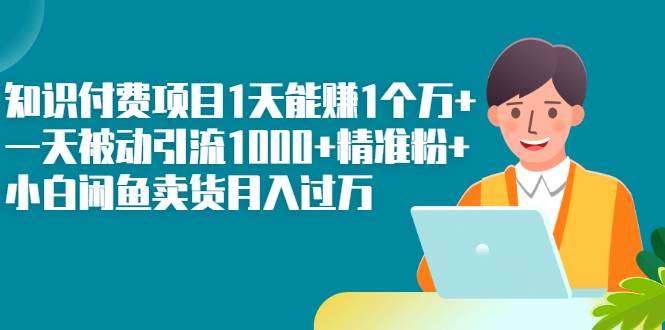 图片[1]-【2022.11.01】知识付费项目1天能赚1个万+一天被动引流1000+精准粉+小白闲鱼卖货月入过万百度网盘免费下载-芽米宝库