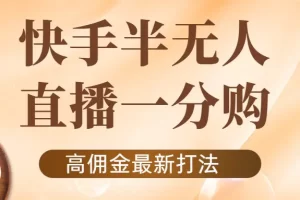 【2022.10.31】外面收费1980的快手半无人一分购项目，不露脸的最新电商打法百度网盘免费下载-芽米宝库