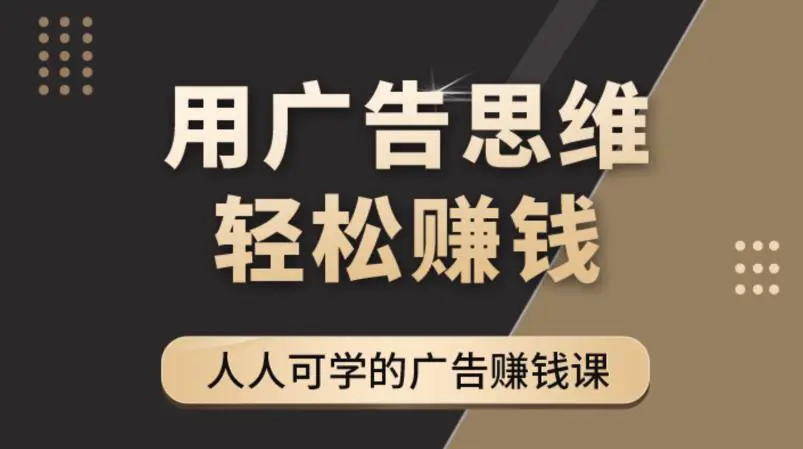 图片[1]-【2022.10.30】广告思维36计：人人可学习的广告赚钱课，全民皆商时代（36节课）百度网盘免费下载-芽米宝库
