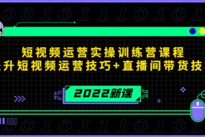 【2022.10.28】2022短视频运营实操训练营课程，提升短视频运营技巧+直播间带货技巧百度网盘免费下载-芽米宝库