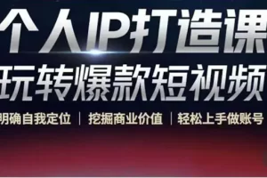 【2022.10.28】个人IP打造课-玩转爆款短视频，明确自我定位|挖掘商业价值|轻松上手做账号百度网盘免费下载-芽米宝库