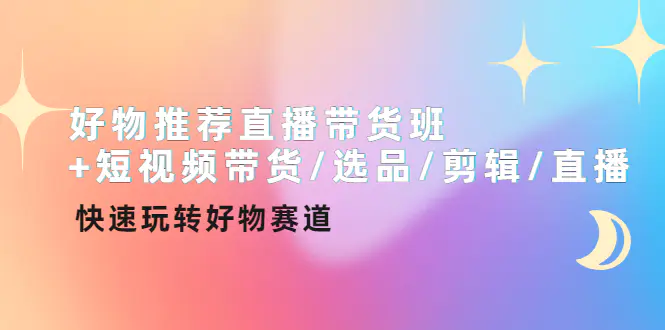 图片[1]-【2022.10.28】好物推荐直播带货班+短视频带货/选品/剪辑/直播，快速玩转好物赛道百度网盘免费下载-芽米宝库