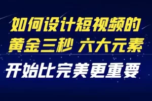 【2022.10.26】教你如何设计短视频的黄金三秒，六大元素，开始比完美更重要（27节课）百度网盘免费下载-芽米宝库
