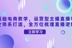【2022.10.23】零基础电商教学，运营型主播直播带货全体系打造，全方位梳理直播逻辑百度网盘免费下载-芽米宝库