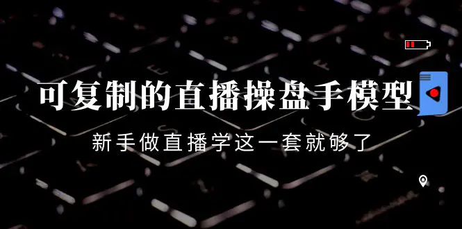 图片[1]-【2022.10.23】可复制的直播操盘手模型：新手做直播就学这一套就够了（12节课）百度网盘免费下载-芽米宝库