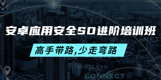 图片[1]-【2022.10.20】安卓应用安全SO进阶培训班：高手带路,少走弯路-价值999元百度网盘免费下载-芽米宝库