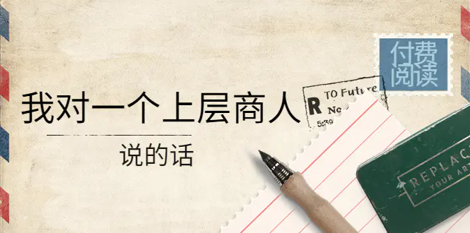 图片[1]-【2022.10.19】某公众号付费阅读：我对一个上层商人说的话（价值500元付费文章）百度网盘免费下载-芽米宝库