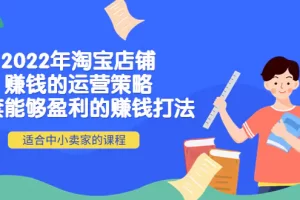 【2022.10.18】2022年淘宝店铺赚钱的运营策略：一套能够盈利的赚钱打法，适合中小卖家百度网盘免费下载-芽米宝库