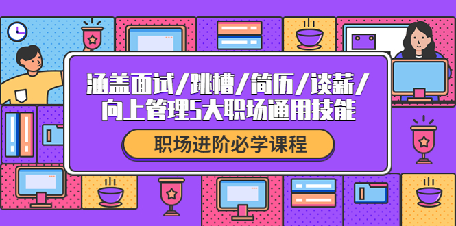 图片[1]-【2022.10.15】职场进阶必学课程：涵盖面试/跳槽/简历/谈薪/向上管理5大职场通用技能百度网盘免费下载-芽米宝库