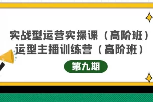【2022.10.15】实战型运营实操课第9期+运营型主播训练营第9期，高阶班百度网盘免费下载-芽米宝库