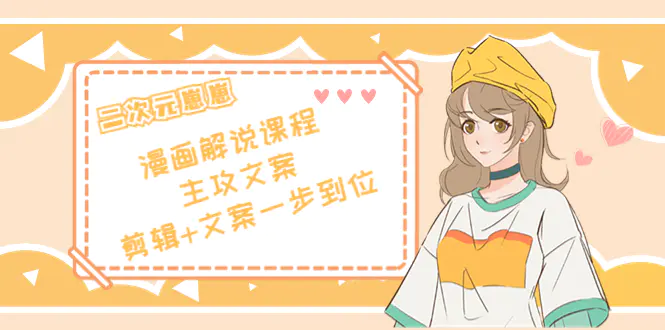 图片[1]-【2022.10.14】二次元崽崽·漫画解说课程——主攻文案，剪辑+文案一步到位-价值599元百度网盘免费下载-芽米宝库