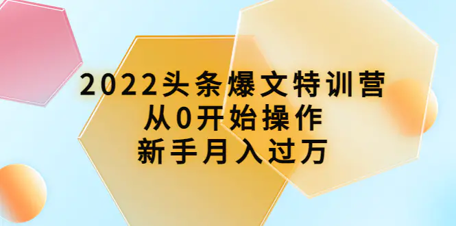 图片[1]-【2022.10.10】2022头条爆文特训营：从0开始操作，新手月入过万（16节课时）百度网盘免费下载-芽米宝库