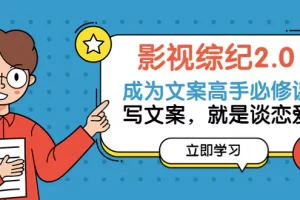 【2022.10.07】影视综纪2.0·成为文案高手必修课：写文案，就是谈恋爱（20节课）百度网盘免费下载-芽米宝库
