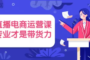 【2022.10.07】直播电商运营课，专业才是带货力 价值699百度网盘免费下载-芽米宝库