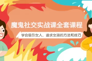 【2022.10.06】魔鬼社交实战课全套课程，学会吸引女人，追求女孩的方法和技巧百度网盘免费下载-芽米宝库