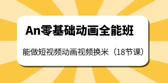 图片[1]-【2022.10.04】An零基础动画全能班：能做短视频动画视频换米（18节课）百度网盘免费下载-芽米宝库
