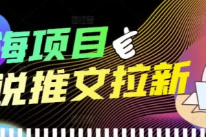 【2022.10.02】外面收费6880的小说推文拉新项目，个人工作室可批量做【详细教程】百度网盘免费下载-芽米宝库