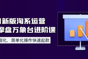 【2022.09.24】8月新版淘系运营达摩盘万象台进阶课：流程化、简单化操作快速起款百度网盘免费下载-芽米宝库