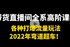 【2022.09.24】带货直播间全系高阶课程：各种打爆流量玩法，2022年弯道超车！百度网盘免费下载-芽米宝库
