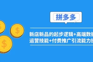 【2022.09.21】2022拼多多：新店新品的起步逻辑+高端数据化运营技能+付费推广引流能力提升百度网盘免费下载-芽米宝库