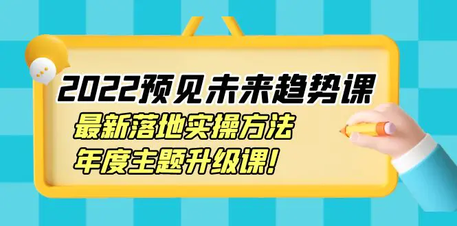 图片[1]-【2022.09.19】2022预见未来趋势课：最新落地实操方法，年度主题升级课！百度网盘免费下载-芽米宝库