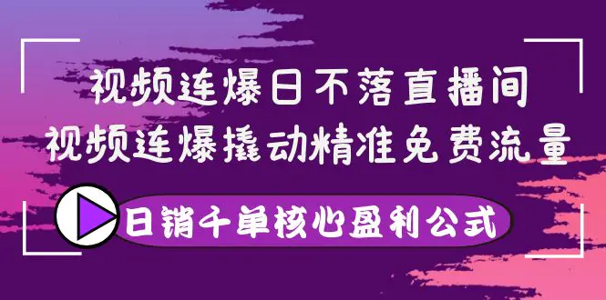 图片[1]-【2022.09.17】视频连爆日不落直播间，视频连爆撬动精准免费流量，日销千单核心盈利公式百度网盘免费下载-芽米宝库