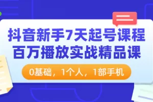 【2022.09.07】抖音新手7天起号课程：百万播放实战精品课，0基础，1个人，1部手机百度网盘免费下载-芽米宝库
