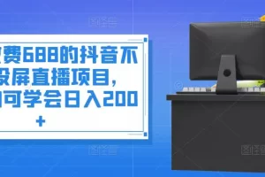 【2022.09.05】外面收费688的抖音不露脸投屏直播项目，小白均可学会日入200+百度网盘免费下载-芽米宝库