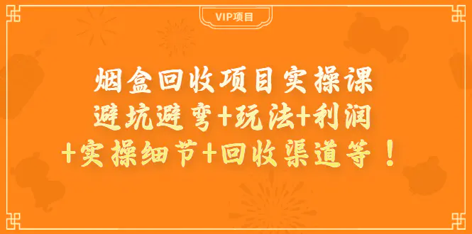 图片[1]-【2022.09.04】烟盒回收项目实操课：避坑避弯+玩法+利润+实操细节+回收渠道等！百度网盘免费下载-芽米宝库