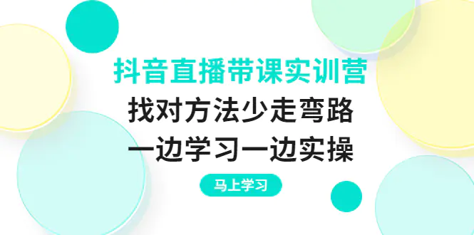 图片[1]-【2022.09.04】抖音直播带课实训营：找对方法少走弯路，一边学习一边实操百度网盘免费下载-芽米宝库