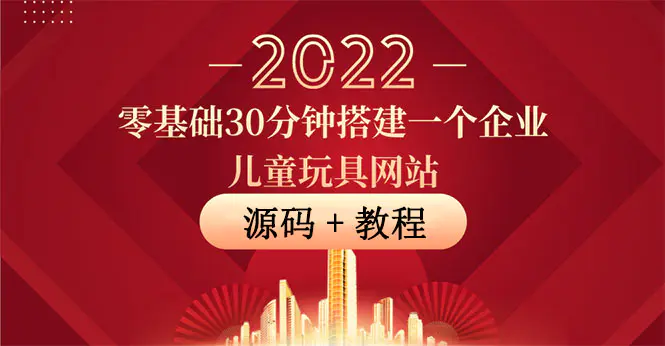 图片[1]-【2022.08.31】零基础30分钟搭建一个企业儿童玩具网站：助力传统企业开拓线上销售(附源码)百度网盘免费下载-芽米宝库