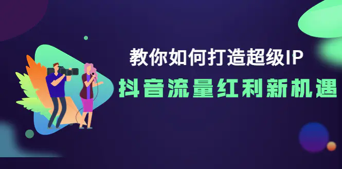 图片[1]-【2022.08.29】教你如何打造超级IP，抖音流量红利新机遇！百度网盘免费下载-芽米宝库