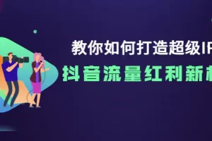 【2022.08.29】教你如何打造超级IP，抖音流量红利新机遇！百度网盘免费下载-芽米宝库
