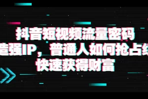 【2022.08.28】抖音短视频流量密码：打造强IP，普通人如何抢占红利，快速获得财富百度网盘免费下载-芽米宝库