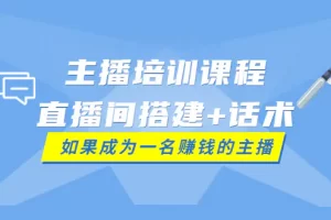 【2022.08.28】主播培训课程：直播间搭建+话术，如何快速成为一名赚钱的主播百度网盘免费下载-芽米宝库