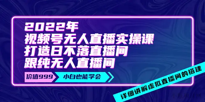 图片[1]-【2022.08.25】2022年《视频号无人直播实操课》打造日不落直播间+纯无人直播间-价值999百度网盘免费下载-芽米宝库