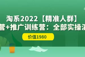 【2022.08.18】淘系2022【精准人群】运营+推广训练营：全部实操演示（价值1980）百度网盘免费下载-芽米宝库