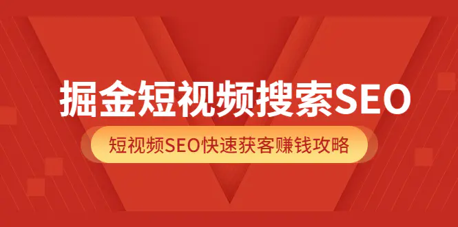 图片[1]-【2022.08.18】掘金短视频搜索SEO，短视频SEO快速获客赚钱攻略（价值980）百度网盘免费下载-芽米宝库