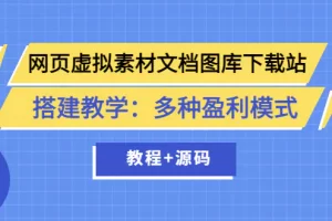 【2022.08.18】网页虚拟素材文档图库下载站搭建教学：多种盈利模式（教程+源码）百度网盘免费下载-芽米宝库