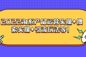 【2022.08.18】电商掌柜杨茂隆系列课程：2022淘系产品运营实操+搜索实操+引流玩法等！百度网盘免费下载-芽米宝库