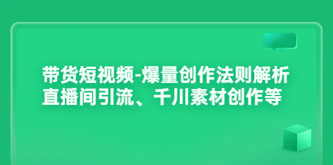 图片[1]-【2022.08.18】带货短视频-爆量创作法则解析：直播间引流、千川素材创作等百度网盘免费下载-芽米宝库