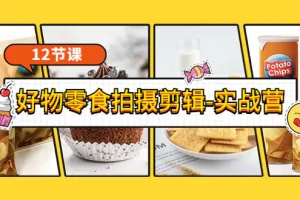 【2022.08.18】《好物零食拍摄剪辑-实战营》拍摄+剪辑+软件使用全流程（12节课）百度网盘免费下载-芽米宝库