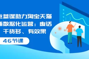 【2022.08.17】生意参谋助力淘宝天猫店铺数据化运营：废话少、干货多、有效果（46节课）百度网盘免费下载-芽米宝库