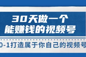 【2022.08.17】30天做一个能赚钱的视频号，从0-1打造属于你自己的视频号 (14节-价值199)百度网盘免费下载-芽米宝库