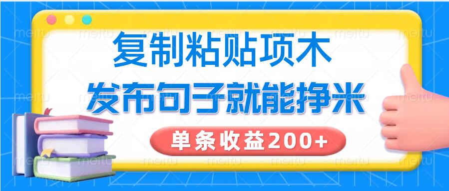 图片[1]-【2025.02.27】复制粘贴小项目，发布句子就能赚米，单条收益200+百度网盘免费下载-芽米宝库