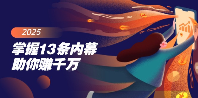 【2025.02.28】掌握13条内幕助你赚千万，把握财富密码，特别是最后四条百度网盘免费下载-芽米宝库