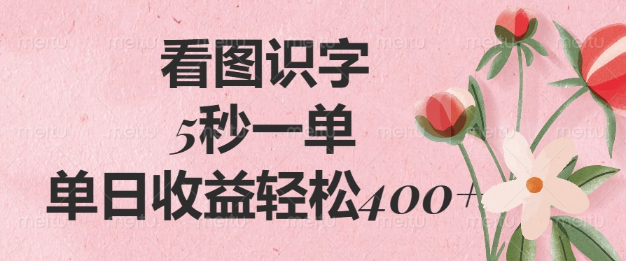 【2025.02.28】看图识字，5秒一单，单日收益轻松400+百度网盘免费下载-芽米宝库