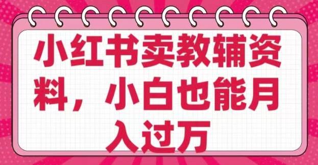 图片[1]-【2025.02.28】小红书卖教辅资料，0 成本，纯利润，售后成本极低，小白也能月入过万百度网盘免费下载-芽米宝库
