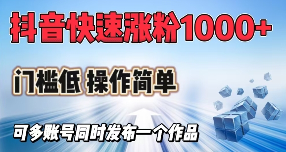图片[1]-【2025.03.01】抖音快速涨1000+粉，门槛低操作简单，可多账号同时发布一个作品百度网盘免费下载-芽米宝库
